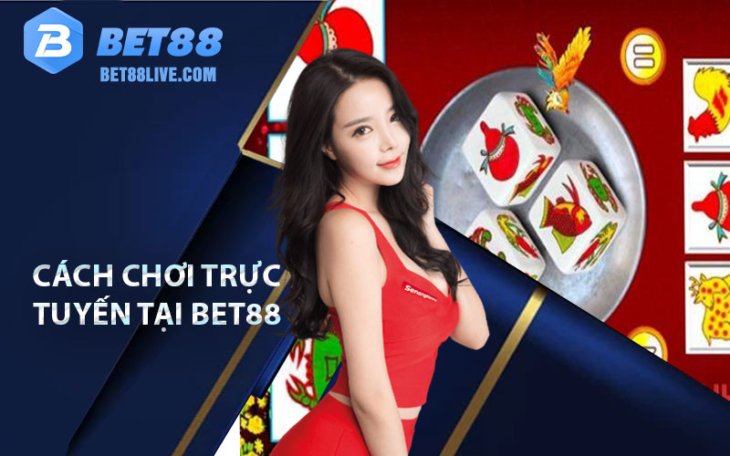 Cách chơi trực tuyến tại bet88