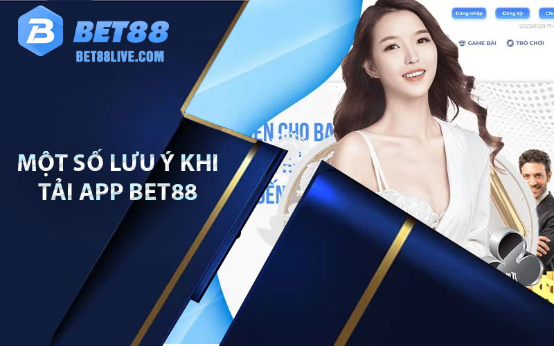 Một số lưu ý khi tải app Bet88 cho tân cược thủ