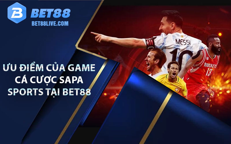 ưu điểm của game cá cược sapa sports tại bet88